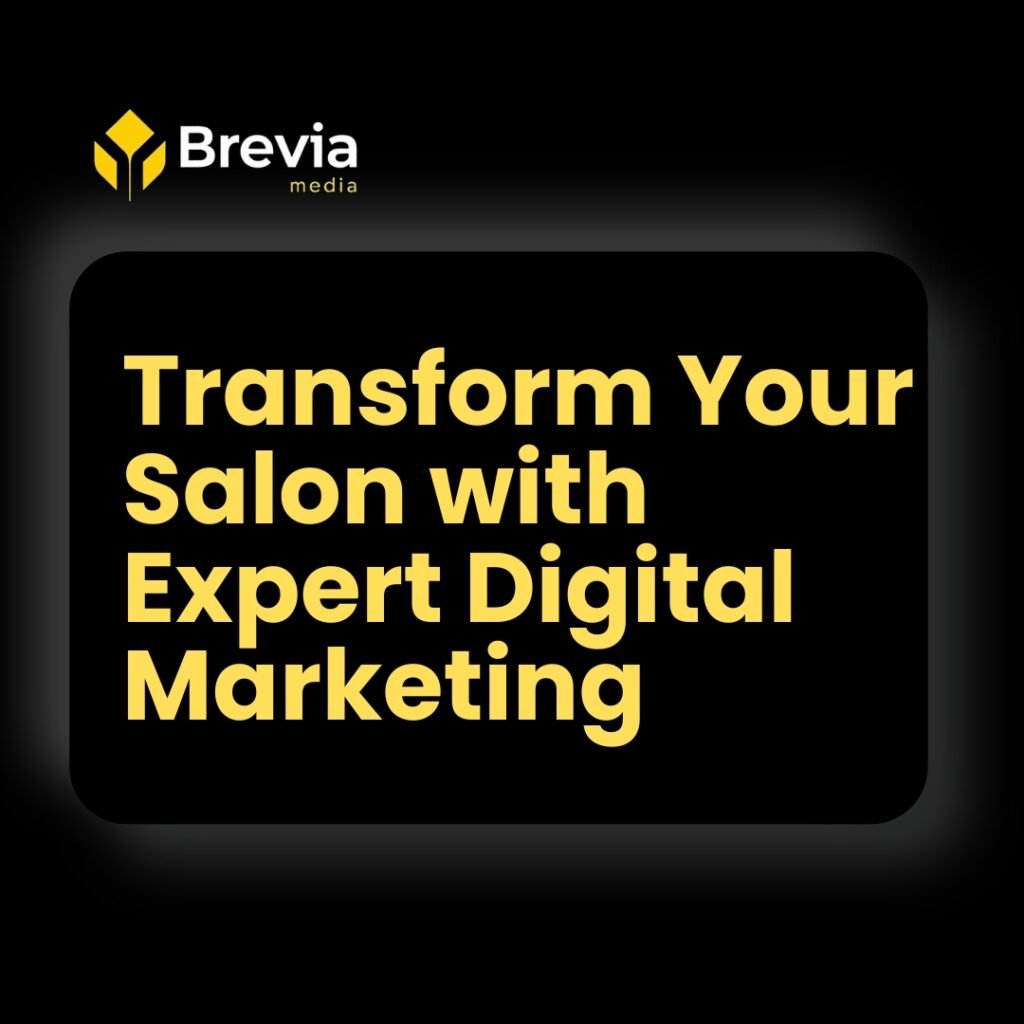 How to Transform Your Salon Business with Digital Marketing: Brevia Media’s Guide